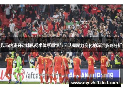 以马内离开对球队战术体系重塑与团队凝聚力变化的深远影响分析