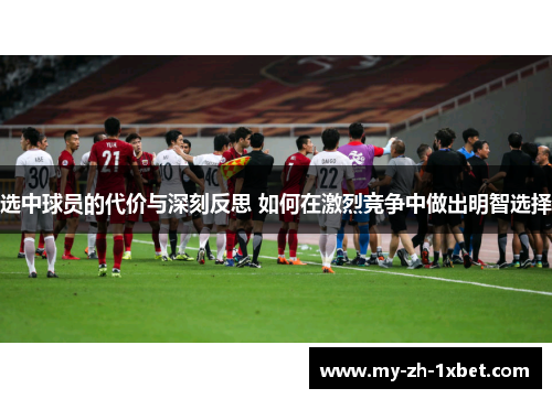 选中球员的代价与深刻反思 如何在激烈竞争中做出明智选择 选中球员的代价与深刻反思 如何在激烈竞争中做出明智选择