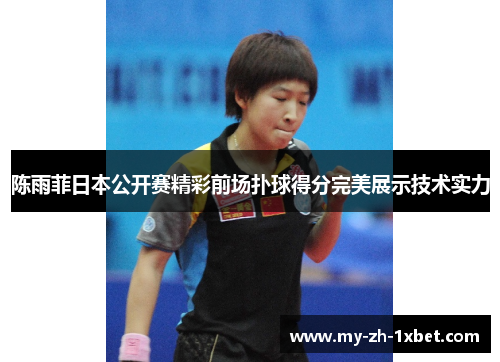 陈雨菲日本公开赛精彩前场扑球得分完美展示技术实力 陈雨菲日本公开赛精彩前场扑球得分完美展示技术实力