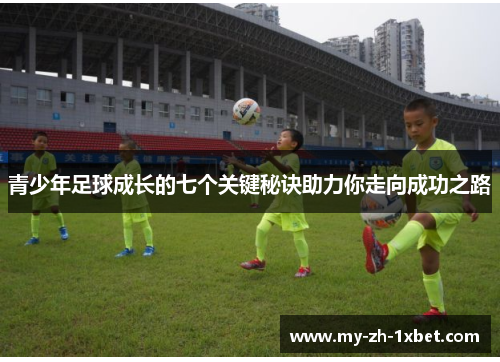 青少年足球成长的七个关键秘诀助力你走向成功之路