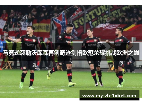 马竞逆袭勒沃库森再创奇迹剑指欧冠荣耀挑战欧洲之巅 马竞逆袭勒沃库森再创奇迹剑指欧冠荣耀挑战欧洲之巅