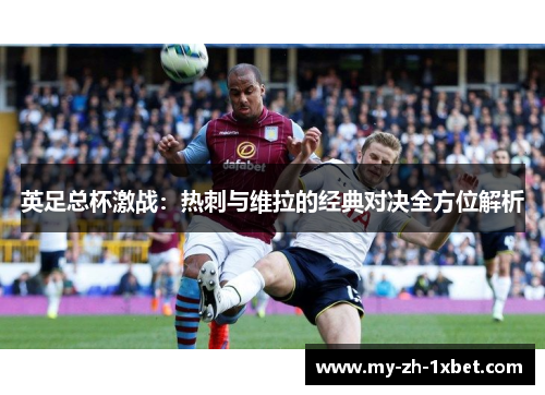 英足总杯激战：热刺与维拉的经典对决全方位解析