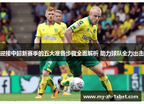 迎接中超新赛季的五大准备步骤全面解析 助力球队全力出击 迎接中超新赛季的五大准备步骤全面解析 助力球队全力出击