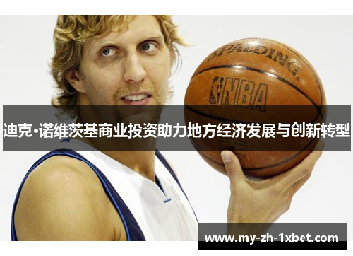 迪克·诺维茨基商业投资助力地方经济发展与创新转型
